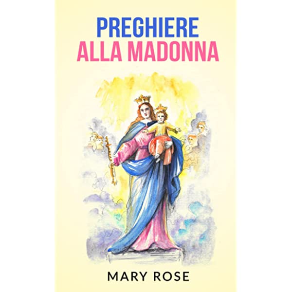 Preghiere alla Madonna: la guida completa per pregare con devozione